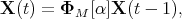 X (t) = ΦM  [α ]X (t - 1),
